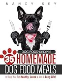 Dog Food Recipes (2nd Edition): 35 Homemade Dog Food Meals to Keep Your Pet Healthy, Loved & Live A by Nancy Key
