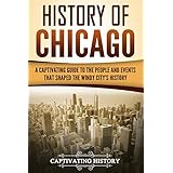 History of Chicago: A Captivating Guide to the People and Events that Shaped the Windy City’s History
