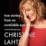 True Stories from an Unreliable Eyewitness: A Feminist Coming of Age by