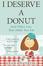 I Deserve a Donut (And Other Lies That Make You Eat): A Christian Weight Loss Resource