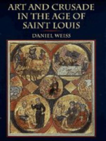 Art and Crusade in the Age of St. Louis by Daniel Weiss