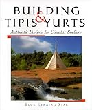 Tipis & Yurts: Authentic Designs for Circular Shelters by 