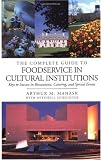 The Complete Guide to Foodservice in Cultural Institutions: Keys to Success in Restaurants, Catering