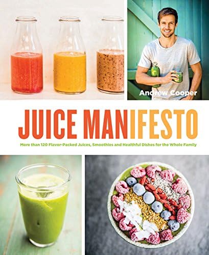 Juice Manifesto: More Than 120 Flavor-Packed Juices, Smoothies and Healthful Dishes for the Whole Family