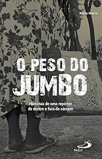 Livro O peso do jumbo: Histórias de uma repórter de dentro e fora do cárcere