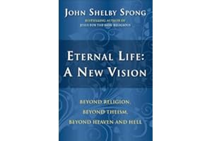 Eternal Life: A New Vision: Beyond Religion, Beyond Theism, Beyond Heaven and Hell