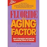 Fluoride the Aging Factor: How to Recognize and Avoid the Devastating Effects of Fluoride