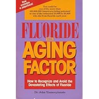 Fluoride the Aging Factor: How to Recognize and Avoid the Devastating Effects of Fluoride