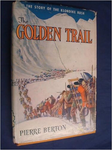 The Golden Trail The Story Of The Klondike Gold Rush Great Stories Of Canada Berton Pierre Books Amazon Ca