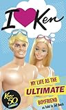 I Love Ken: My Life as the Ultimate Boyfriend by 
