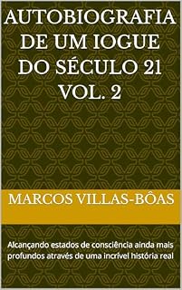Livro AUTOBIOGRAFIA DE UM IOGUE DO SÉCULO 21, Vol. 2: Alcançando estados de consciência ainda mais profundos através de uma incrível história real
