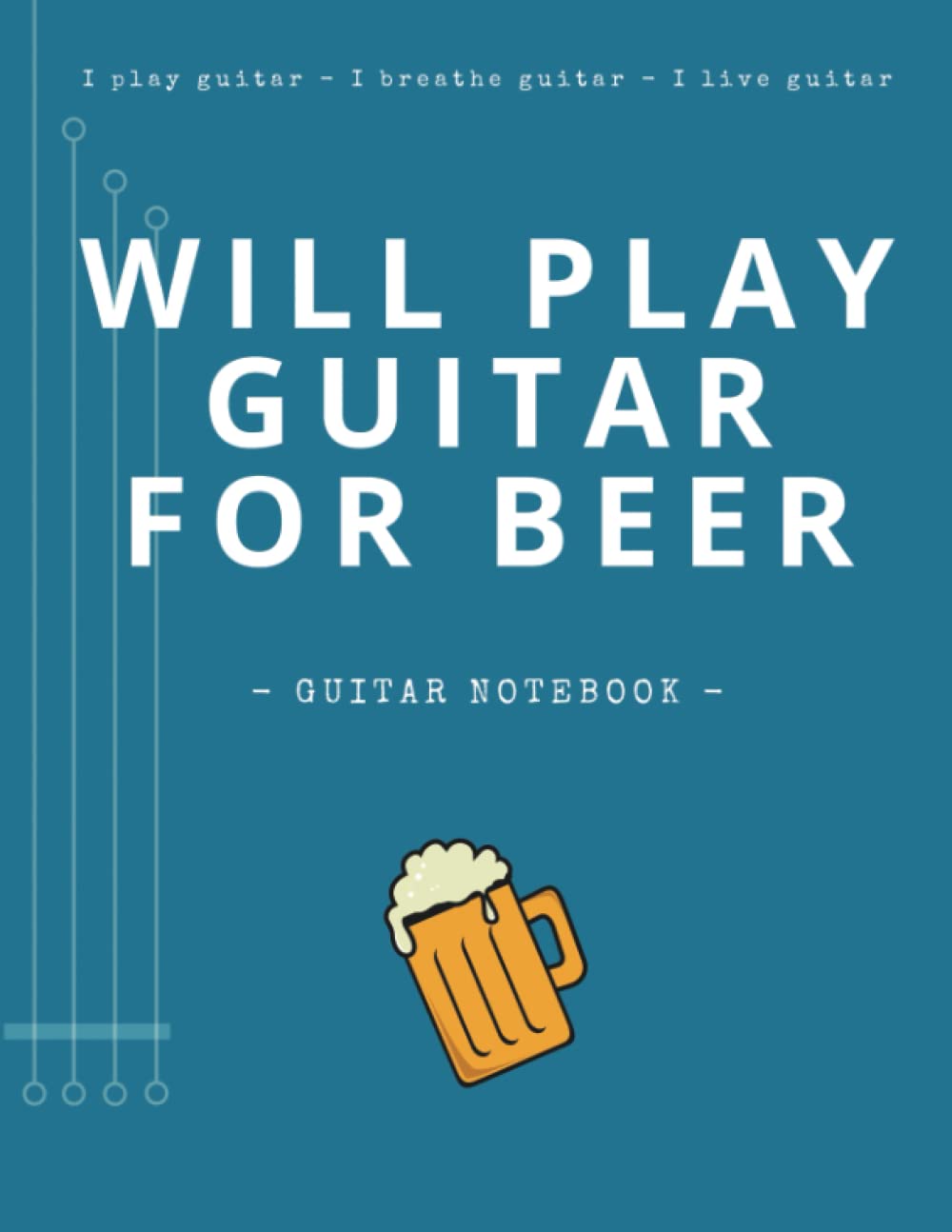 Will Play Guitar For Beer (Guitarist Notebook): Large Blank Chord Boxes + Lined Notepad + 2in1 TAB Notepaper | BONUS Reference Charts & Practice ... (Guitar Notebooks & Guitarist Accessories)