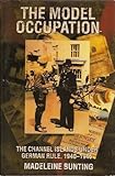 The Model Occupation: The Channel Islands Under German Rule 1940-1945