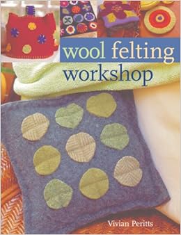 Wool Felting Workshop, by Vivian Peritts Wool Felting Workshop, by Vivian Peritts