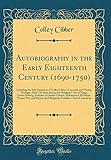 Autobiography in the Early Eighteenth Century (1690-1750): Including the Self-Narratives of Colley C by 