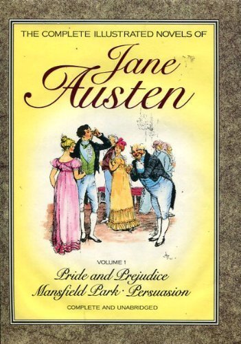 The Complete Illustrated Novels of Jane Austen, Vol. 1 (Pride and Prejudice / Mansfield Park / Persuasion)