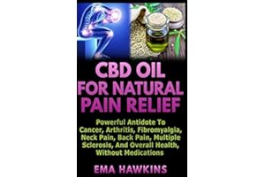 CBD OIL FOR NATURAL PAIN RELIEF: Powerful Antidote to Cancer, Arthritis, Fibromyalgia, Neck Pain, Back Pain, Multiple Sclerosis, and Overall Health, Without Medications (CBD OIL CRASH COURSE)