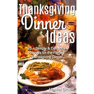 Thanksgiving Dinner Ideas: 25+ Simple & Delicious Recipes for the Perfect Thanksgiving Dinner