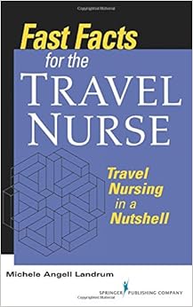 Fast Facts for the Travel Nurse: Travel Nursing in a Nutshell (Volume 1) Fast Facts for the Travel Nurse: Travel Nursing in a Nutshell (Volume 1)