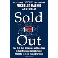 Sold Out: How High-Tech Billionaires & Bipartisan Beltway Crapweasels Are Screwing America's Best & Brightest Workers