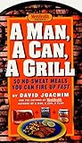 A Man, a Can, a Grill: 50 No-Sweat Meals You Can Fire Up Fast by David Joachim