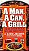 A Man, a Can, a Grill: 50 No-Sweat Meals You Can Fire Up Fast by David Joachim