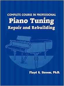 Complete Course In Professional Piano Tuning Repair And