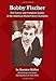 Bobby Fischer: The Career and Complete Games of the American World Chess Champion