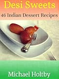 Desi Sweets: 46 Indian Dessert Recipes by Michael Holtby, Anisha Singh