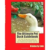 The Ultimate Pet Duck Guidebook: All the things you need to know before bringing home your feathered friend.