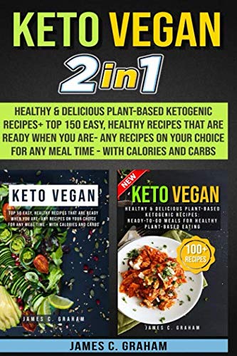 Keto Vegan: 2 Books in 1-Healthy & Delicious Plant-Based Ketogenic Recipes+ Top 150 Easy, Healthy Re Keto Vegan: 2 Books in 1-Healthy & Delicious Plant-Based Ketogenic Recipes+ Top 150 Easy, Healthy Re