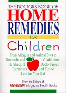 The Doctors Book Of Home Remedies For Children From Allergies And Animal Bites To Toothache And