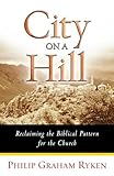 City on a Hill: Reclaiming the Biblical Pattern for the Church in the 21st Century