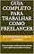Livro Guia Completo para Trabalhar como Freelancer : Como começar, onde encontrar clientes, e como gerenciar projetos e finanças