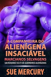 Livro A Companheira do Alienígena Insaciável: Um Romance Sci-Fi de Guerreiros Alienígenas (Marcianos Selvagens Livro 3)