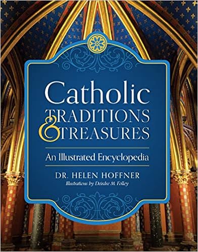 Catholic Traditions and Treasures: An Illustrated Encyclopedia, by Helen Hoffner Catholic Traditions and Treasures: An Illustrated Encyclopedia, by Helen Hoffner
