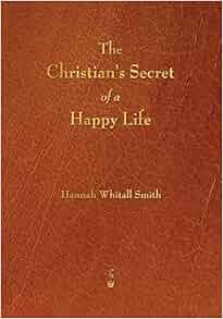The Christian's Secret of a Happy Life: Hannah Whitall Smith