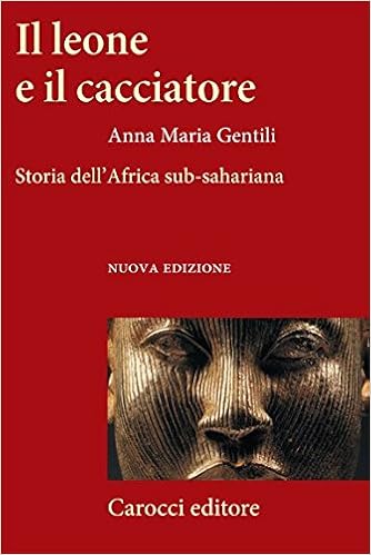 Anna M. Gentili - Il leone e il cacciatore. Storia dell’Africa sub-sahariana (2008)