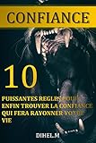 Confiance : 10 PUISSANTES RÈGLES POUR ENFIN TROUVER LA CONFIANCE QUI FERA RAYONNER VOTRE EXISTENCE by Dihel Mouss