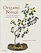 Origami Bonsai: Create Beautiful Botanical Sculptures From Paper: Origami Book with 14 Beautiful Projects and Instructional DVD Video by Benjamin John Coleman
