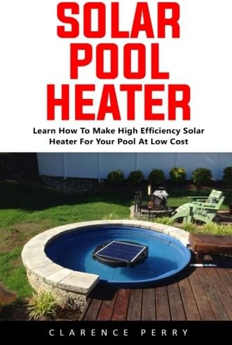 Solar Pool Heater: Learn How to Make High Efficiency Solar Heater For Your Pool At Low Cost