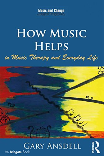 How Music Helps in Music Therapy and Everyday Life (Music and Change: Ecological Perspectives) How Music Helps in Music Therapy and Everyday Life (Music and Change: Ecological Perspectives)