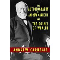 The Autobiography of Andrew Carnegie and The Gospel of Wealth