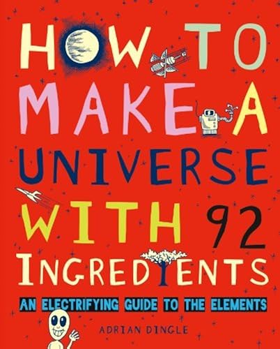 Download How to Make a Universe With 92 Ingredients: An Electrifying Guide to the Elements PDF