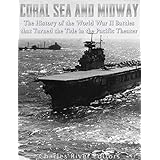 Coral Sea and Midway: The History of the World War II Battles that Turned the Tide in the Pacific Theater