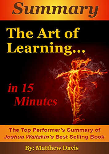 Summary of The Art of Learning...In 15 Minutes - The Top Performer's Summary of Joshua Waizkin's Best Selling Book