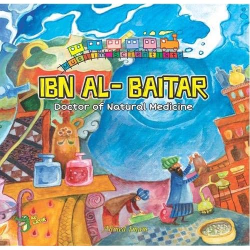 Ibn Al-Baitar: Doctor of Natural Medicine (Muslim Scientists) Ibn Al-Baitar: Doctor of Natural Medicine (Muslim Scientists)
