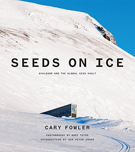 Seeds on Ice: Svalbard and the Global Seed Vault: Svalbard and the Global Seed Vault