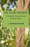 On Yaje Nights: Drinking The Vine of The Dead by Richard Druitt