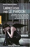 Liberez-vous par le pardon (French Edition) by 